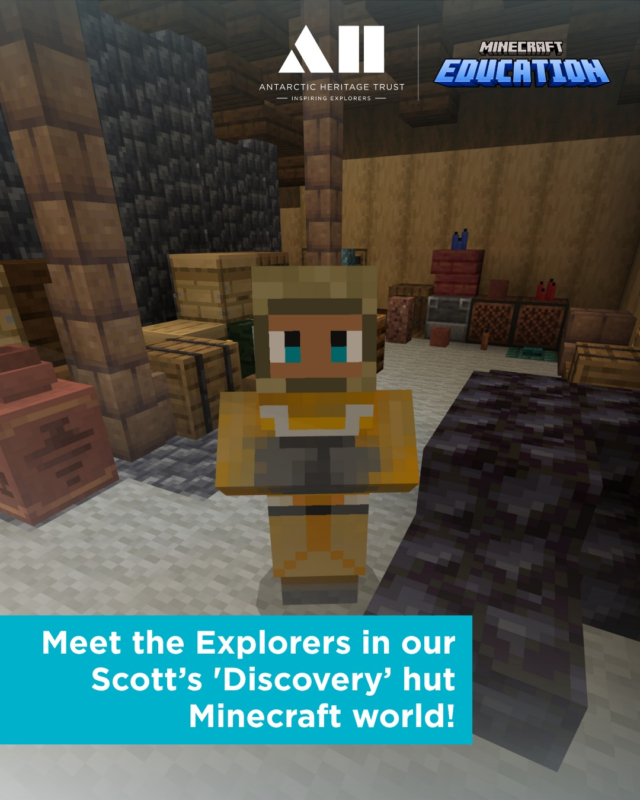 👋 Meet the explorers!

Step into our Minecraft Education world and meet the early Antarctic explorers from Robert Falcon Scott’s National Antarctic Discovery Expedition from 1901–1904! ❄️

When you enter, you’ll be greeted by the brave explorers who were part of this expedition.

What explorer would like to meet in real life?

Scott's Discovery Hut Minecraft World is available to New Zealand Schools through the Trust's Inspiring Explorers Education™ programme, and online worldwide from mid-November via the Minecraft Education Platform. Link in Bio for more information.

The Trust is grateful to the following generous supporters including, project sponsor the Greater Christchurch Schools Network, project developer WDekkers Digital, and Antarctic Heritage Trust Inspiring Explorers™ Fund donors.

Screenshots of explorers from Scott's 'Discover' hut Minecraft world. ©AHT

#InspiringExplorers #AntarcticExploration #MinecraftEducation #ExplorerMindset